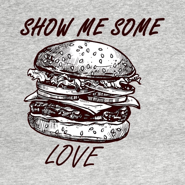 Show Me Some Burger Love by FungibleDesign